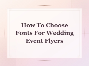 How to Choose the Perfect Fonts for Wedding Event Flyers